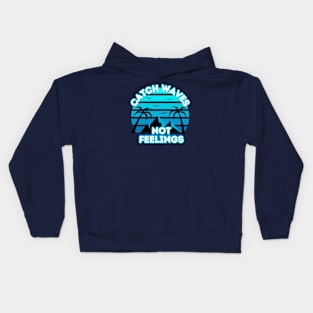 Catch Waves Not Feelings - Summer Surfing Lifestyle Sayings - Summer Design Ideas Kids Hoodie